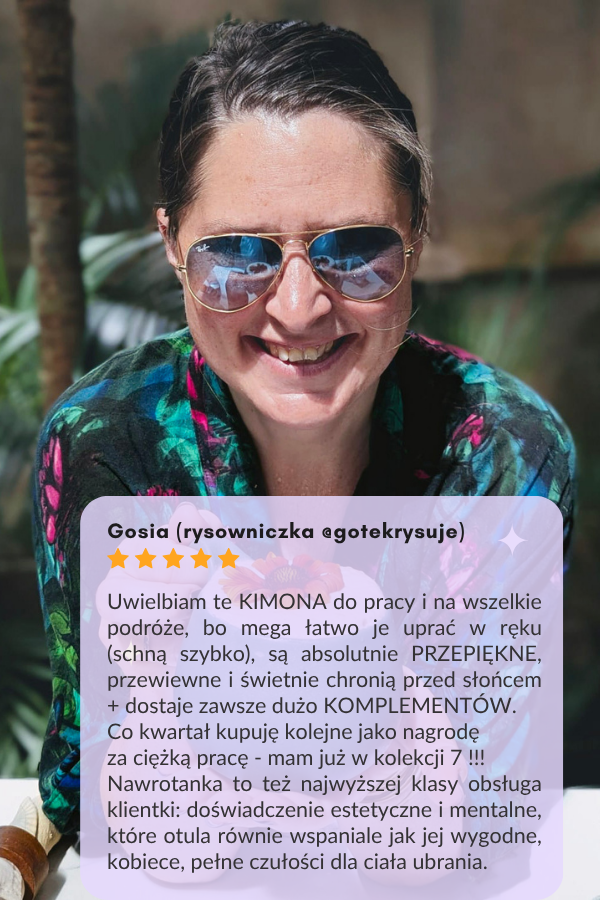 Gosia (rysowniczka @gotekrysuje) Uwielbiam te KIMONA do pracy i na wszelkie podróże, bo mega łatwo je uprać w ręku (schną szybko), są absolutnie PRZEPIĘKNE, przewiewne i świetnie chronią przed słońcem + dostaje zawsze dużo KOMPLEMENTÓW. Co kwartał kupuję kolejne jako nagrodę  za ciężką pracę - mam już w kolekcji 7 !!! Nawrotanka to też najwyższej klasy obsługa klientki: doświadczenie estetyczne i mentalne, które otula równie wspaniale jak jej wygodne, kobiece, pełne czułości dla ciała ubrania.