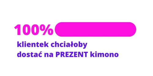 100% klientek chciałoby  dostać na prezent kimono OD NAWROTANKI